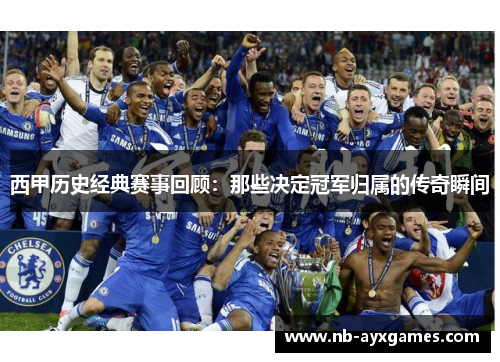 西甲历史经典赛事回顾:那些决定冠军归属的传奇瞬间 西甲历史经典赛事回顾:那些决定冠军归属的传奇瞬间