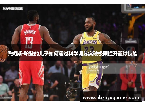 詹姆斯·哈登的儿子如何通过科学训练突破极限提升篮球技能