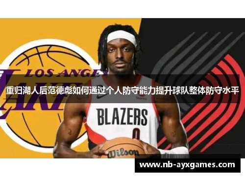 重归湖人后范德彪如何通过个人防守能力提升球队整体防守水平
