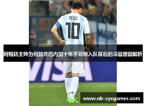 阿根廷主帅为何放弃巴内加十年不召他入队背后的深层原因解析