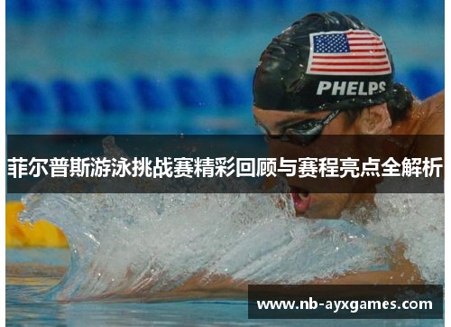 菲尔普斯游泳挑战赛精彩回顾与赛程亮点全解析