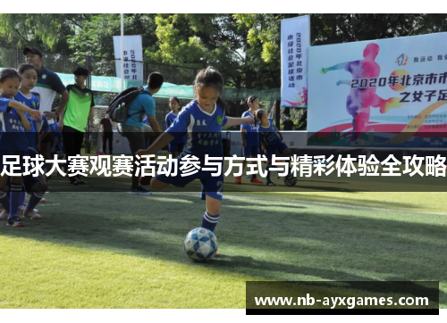 足球大赛观赛活动参与方式与精彩体验全攻略