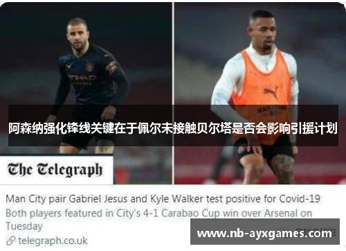 阿森纳强化锋线关键在于佩尔未接触贝尔塔是否会影响引援计划 阿森纳强化锋线关键在于佩尔未接触贝尔塔是否会影响引援计划