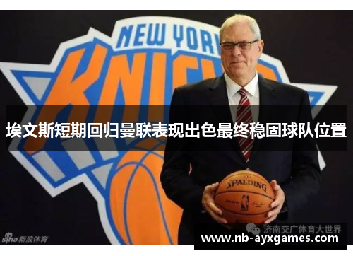 埃文斯短期回归曼联表现出色最终稳固球队位置 埃文斯短期回归曼联表现出色最终稳固球队位置