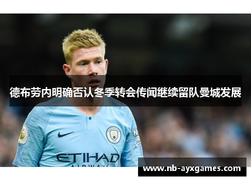 德布劳内明确否认冬季转会传闻继续留队曼城发展