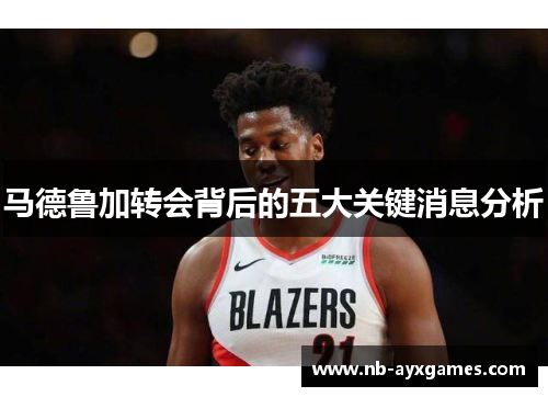 马德鲁加转会背后的五大关键消息分析